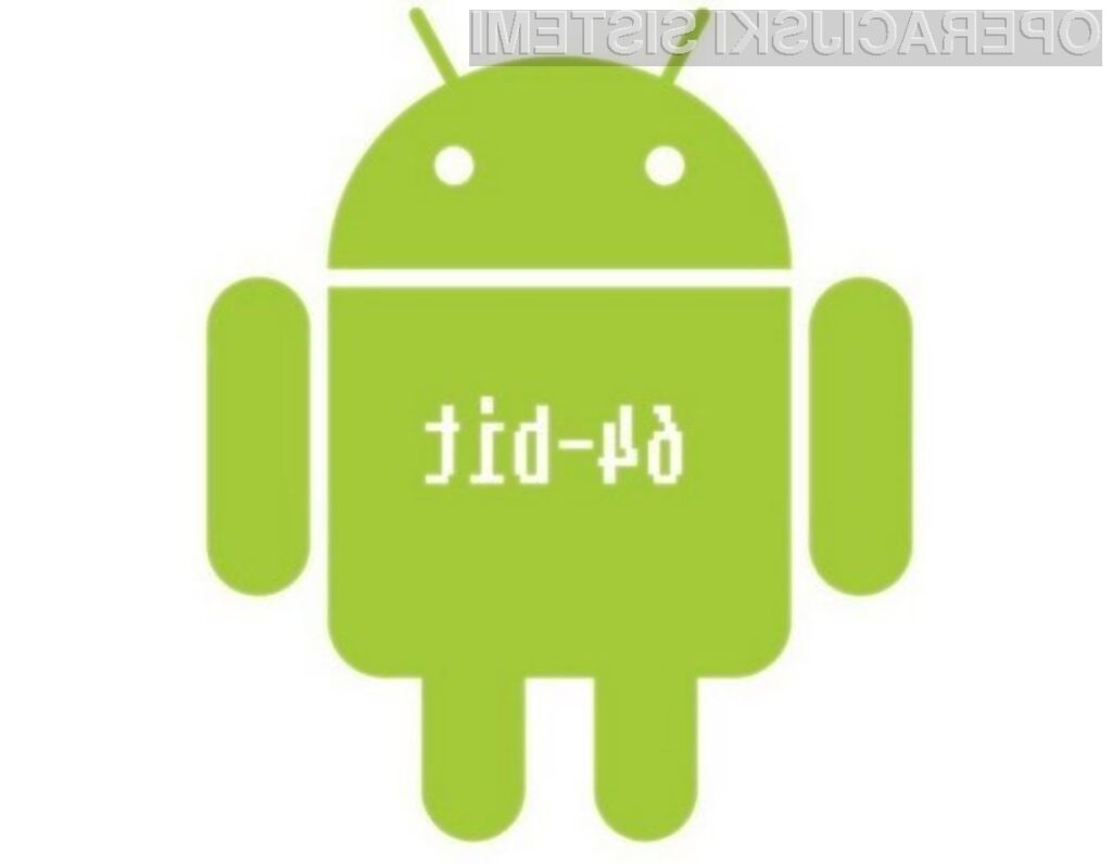 Napredna 64-bitna različica Androida naj bi bila nared že v tretjem četrtletju letošnjega leta!